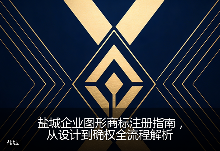 盐城企业图形商标注册指南，从设计到确权全流程解析