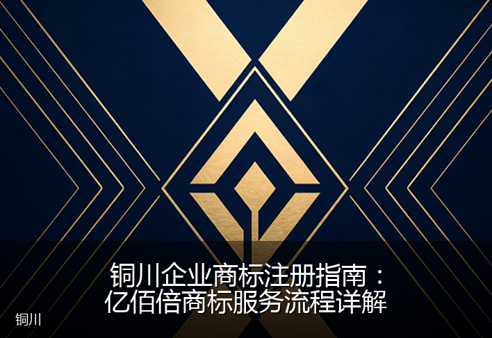 铜川企业商标注册指南：亿佰倍商标服务流程详解