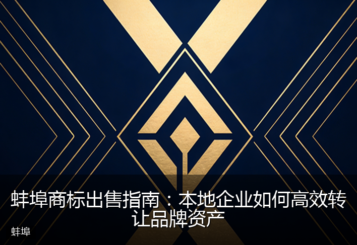 蚌埠商标出售指南：本地企业如何高效转让品牌资产