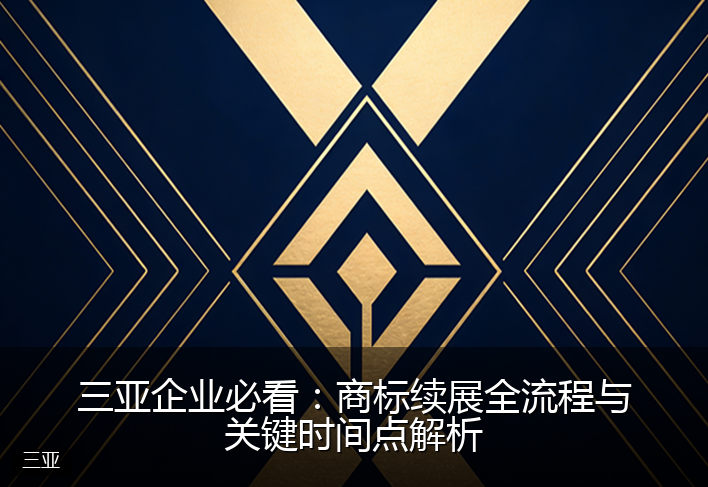 三亚企业必看：商标续展全流程与关键时间点解析