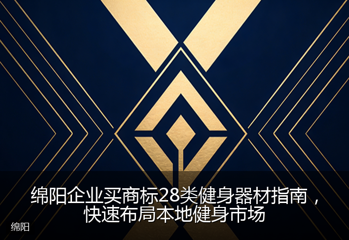 绵阳企业买商标28类健身器材指南，快速布局本地健身市场